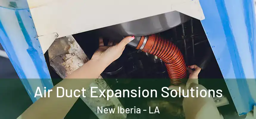  Air Duct Expansion Solutions New Iberia - LA